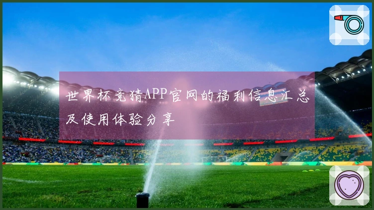 世界杯竞猜APP官网的福利信息汇总及使用体验分享